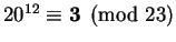 $ 20^{12} \equiv \mathbf{3}\pmod{23}
$