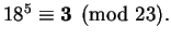 $ 18^{5} \equiv \mathbf{3}\pmod{23}.
$