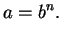 $\displaystyle a=b^n.
$