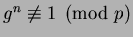 $ g^{n} \not\equiv 1\pmod{p}$