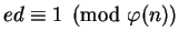 $ ed\equiv 1\pmod{\varphi (n)}$