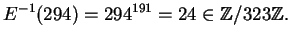 $\displaystyle E^{-1}(294) = 294^{191} = 24 \in \mathbb{Z}/323\mathbb{Z}.
$