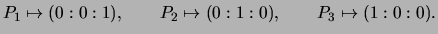 $\displaystyle P_1 \mapsto (0:0:1), \qquad
P_2 \mapsto (0:1:0), \qquad
P_3 \mapsto (1:0:0).
$