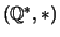 $ ({\mathbb{Q}}^*,*)$