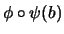 $\displaystyle \phi\circ \psi(b)$