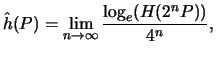 $\displaystyle \hat{h}(P) = \lim_{n\to \infty} \frac{\log_e(H(2^nP))}{4^n},
$