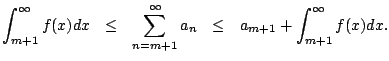 $\displaystyle \int_{m+1}^{\infty} f(x) dx     \leq    
\sum_{n=m+1}^{\infty} a_n     \leq    
a_{m+1} + \int_{m+1}^{\infty} f(x) dx.
$