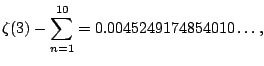 $\displaystyle \zeta(3) - \sum_{n=1}^{10} = 0.0045249174854010\ldots,
$