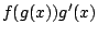 $ f(g(x)) g'(x)$