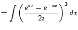 $\displaystyle = \int \left(\frac{e^{ix} - e^{-ix}}{2i}\right)^3 dx$