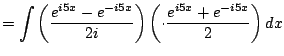 $\displaystyle = \int\left(\frac{e^{i5x} - e^{-i5x}}{2i}\right)\left( \cdot \frac{e^{i5x} + e^{-i5x}}{2}\right)dx$