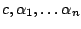$ c, \alpha_1, \ldots \alpha_n$