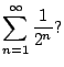 $\displaystyle \sum_{n=1}^{\infty} \frac{1}{2^n}?
$