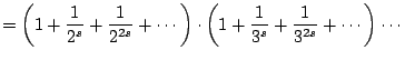 $\displaystyle = \left(1 + \frac{1}{2^{s}} + \frac{1}{2^{2s}} + \cdots\right) \cdot \left(1 + \frac{1}{3^{s}} + \frac{1}{3^{2s}} + \cdots\right) \cdots$