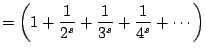 $\displaystyle = \left(1 + \frac{1}{2^s} + \frac{1}{3^s} + \frac{1}{4^s} + \cdots\right)$