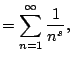 $\displaystyle = \sum_{n=1}^{\infty} \frac{1}{n^s},$