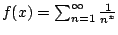 $ f(x)=\sum_{n=1}^{\infty} \frac{1}{n^x}$