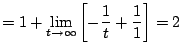 $\displaystyle = 1 + \lim_{t\to\infty} \left[-\frac{1}{t} + \frac{1}{1} \right] = 2$