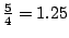 $ \frac{5}{4}=1.25$