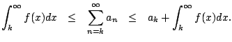 $\displaystyle \int_{k}^{\infty} f(x) dx     \leq     \sum_{n=k}^{\infty} a_n     \leq     a_k + \int_{k}^{\infty} f(x) dx.$