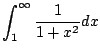$\displaystyle \int_{1}^{\infty} \frac{1}{1+x^2} dx$