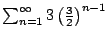$ \sum_{n=1}^{\infty} 3\left(\frac{3}{2}\right)^{n-1}$