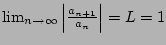 $ \lim_{n\to\infty} \left\vert \frac{a_{n+1}}{a_n}\right\vert = L = 1$