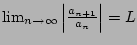 $ \lim_{n\to\infty} \left\vert \frac{a_{n+1}}{a_n}\right\vert = L$