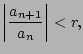 $\displaystyle \left\vert\frac{a_{n+1}}{a_n}\right\vert < r,$