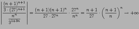 $\displaystyle \left\vert\displaystyle \frac{\displaystyle \frac{(n+1)^{n+1}}{3\...
...ac{27^n}{n^n}
= \frac{n+1}{27} \cdot \left(\frac{n+1}{n}\right)^n
\to +\infty
$