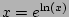 $ x = e^{\ln(x)}$