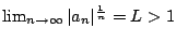 $ \lim_{n\to\infty} \vert a_n\vert^{\frac{1}{n}} = L > 1$