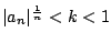 $ \vert a_n\vert^{\frac{1}{n}} < k < 1$