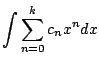 $\displaystyle \int \sum_{n=0}^k c_n x^n dx$