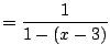 $\displaystyle = \frac{1}{1 - (x-3)}$