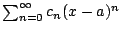 $ \sum_{n=0}^{\infty} c_n (x-a)^n$