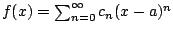$ f(x) = \sum_{n=0}^{\infty} c_n (x-a)^n$