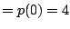 $\displaystyle = p(0) = 4$