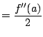 $\displaystyle = \frac{f''(a)}{2}$