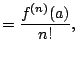 $\displaystyle = \frac{f^{(n)}(a)}{n!},$