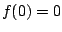 $ f(0)=0$