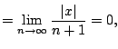 $\displaystyle = \lim_{n\to\infty} \frac{\vert x\vert}{n+1} = 0,$