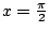 $ x=\frac{\pi}{2}$