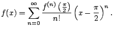 $\displaystyle f(x) = \sum_{n=0}^{\oo } \frac{f^{(n)}\left(\frac{\pi}{2}\right)}{n!}
\left(x - \frac{\pi}{2}\right)^n.
$