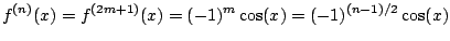 $\displaystyle f^{(n)}(x) = f^{(2m+1)}(x) = (-1)^{m} \cos(x) = (-1)^{(n-1)/2} \cos(x)
$