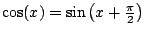 $ \cos(x) = \sin\left(x+\frac{\pi}{2}\right)$