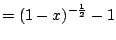 $\displaystyle = (1 - x)^{-\frac{1}{2}} - 1$