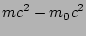 $\displaystyle mc^2 - m_0 c^2$