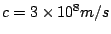 $ c=3\times 10^8 m/s$