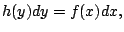$\displaystyle h(y) dy = f(x) dx,
$